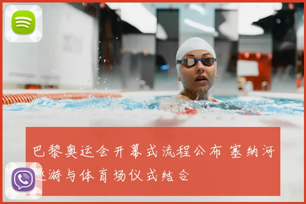巴黎奥运会开幕式流程公布 塞纳河巡游与体育场仪式结合