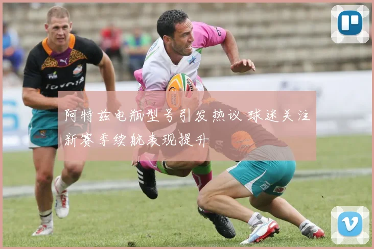 阿特兹电瓶型号引发热议 球迷关注新赛季续航表现提升
