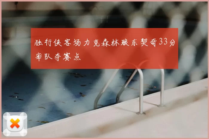 独行侠客场力克森林狼东契奇33分率队夺赛点