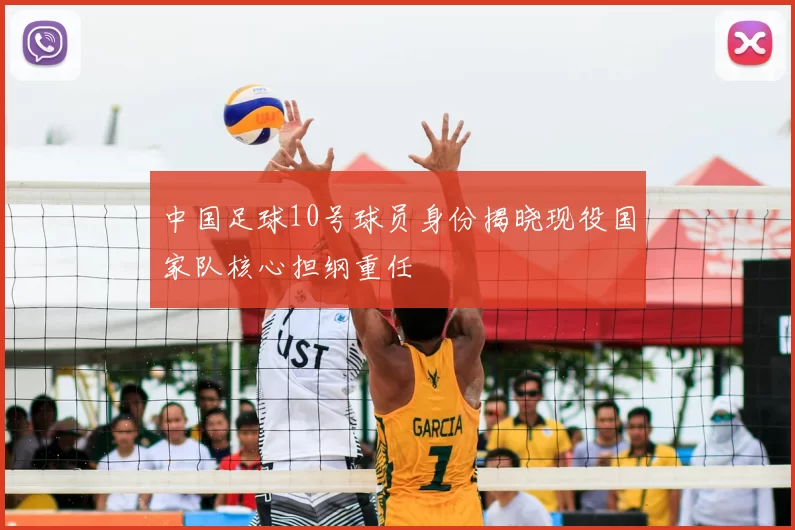 中国足球10号球员身份揭晓现役国家队核心担纲重任