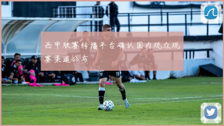 西甲联赛转播平台确认国内观众观赛渠道公布