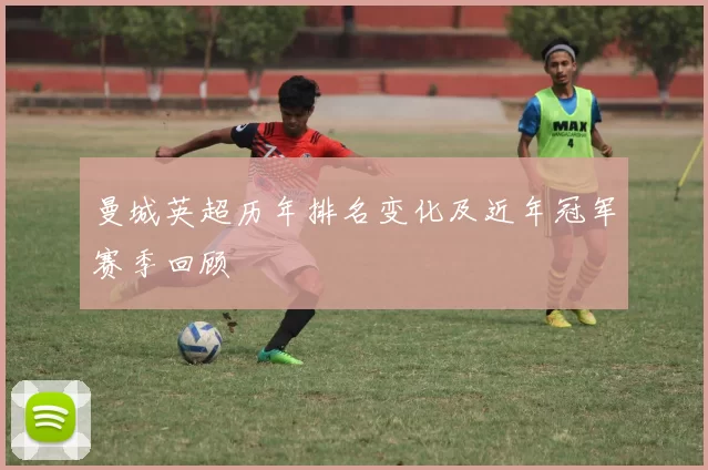 曼城英超历年排名变化及近年冠军赛季回顾