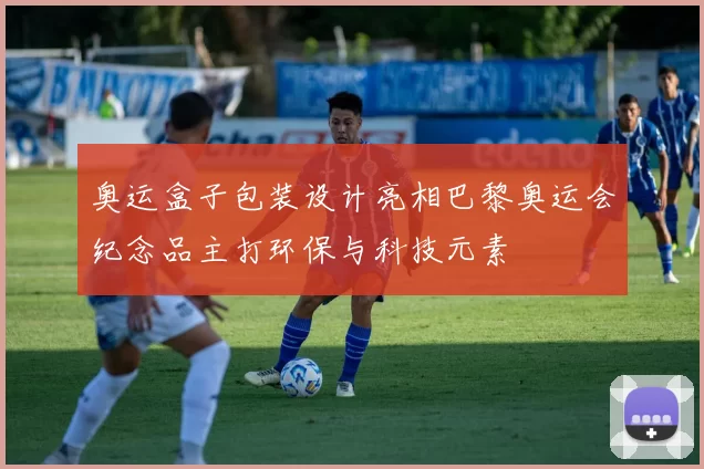 奥运盒子包装设计亮相巴黎奥运会纪念品主打环保与科技元素