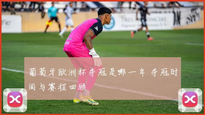 葡萄牙欧洲杯夺冠是哪一年 夺冠时间与赛程回顾