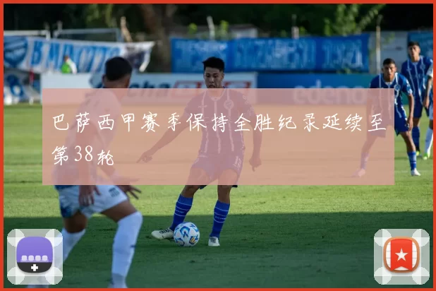 巴萨西甲赛季保持全胜纪录延续至第38轮